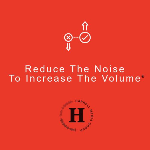 Harrell Media Group.
Reduce The Noise To Increase The Volume®